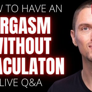 How to Have an Orgasm Without Ejaculation - (Live Q&A)